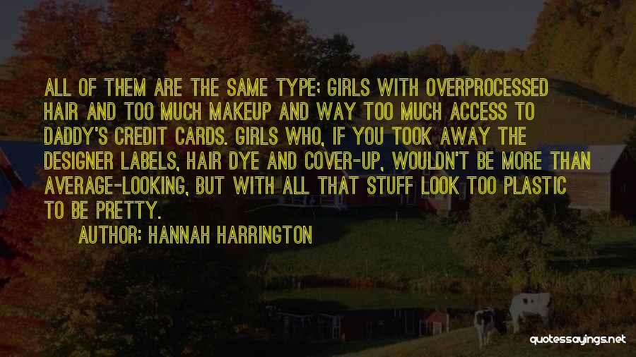 Hannah Harrington Quotes: All Of Them Are The Same Type; Girls With Overprocessed Hair And Too Much Makeup And Way Too Much Access