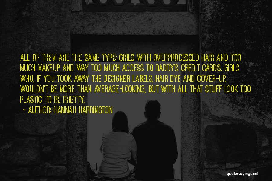 Hannah Harrington Quotes: All Of Them Are The Same Type; Girls With Overprocessed Hair And Too Much Makeup And Way Too Much Access