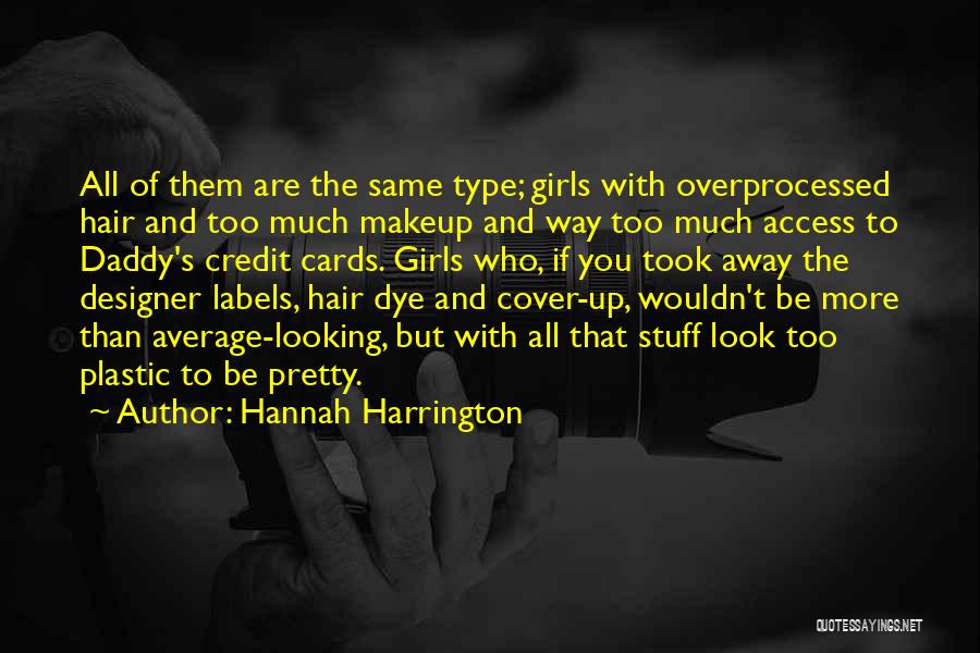 Hannah Harrington Quotes: All Of Them Are The Same Type; Girls With Overprocessed Hair And Too Much Makeup And Way Too Much Access