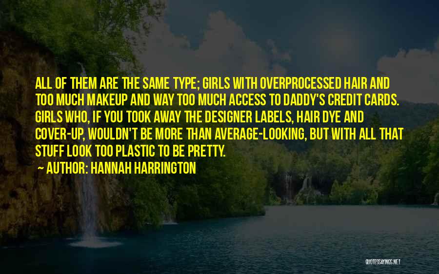 Hannah Harrington Quotes: All Of Them Are The Same Type; Girls With Overprocessed Hair And Too Much Makeup And Way Too Much Access