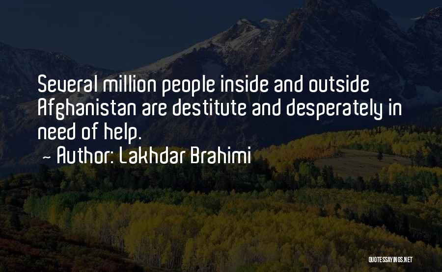 Lakhdar Brahimi Quotes: Several Million People Inside And Outside Afghanistan Are Destitute And Desperately In Need Of Help.