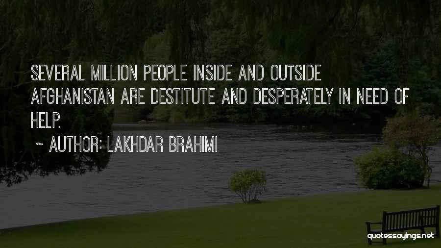 Lakhdar Brahimi Quotes: Several Million People Inside And Outside Afghanistan Are Destitute And Desperately In Need Of Help.