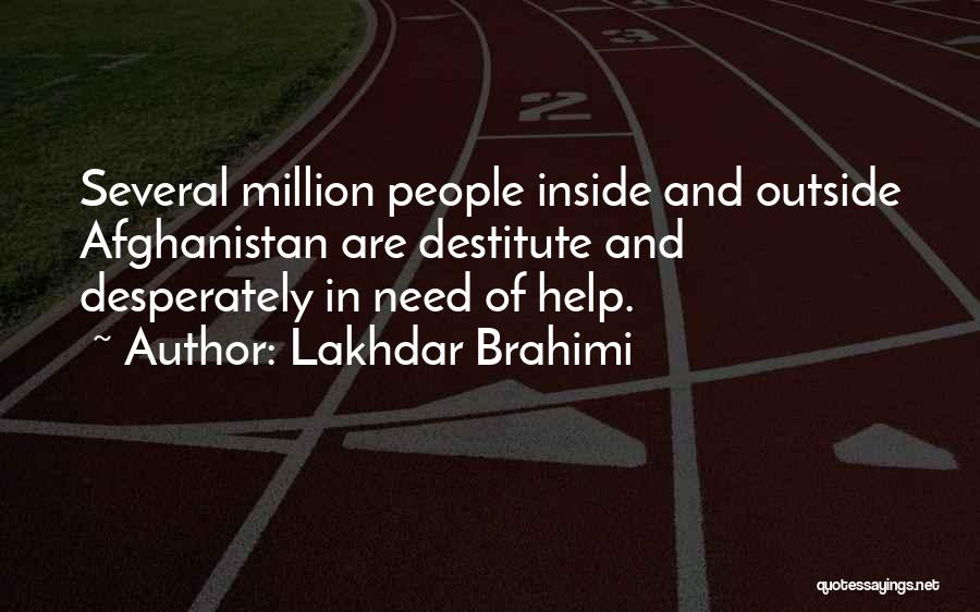 Lakhdar Brahimi Quotes: Several Million People Inside And Outside Afghanistan Are Destitute And Desperately In Need Of Help.