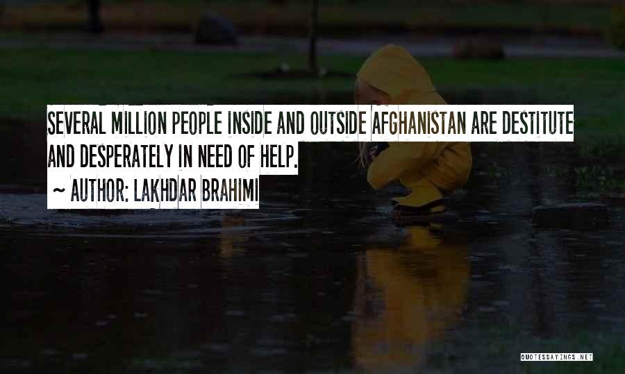 Lakhdar Brahimi Quotes: Several Million People Inside And Outside Afghanistan Are Destitute And Desperately In Need Of Help.