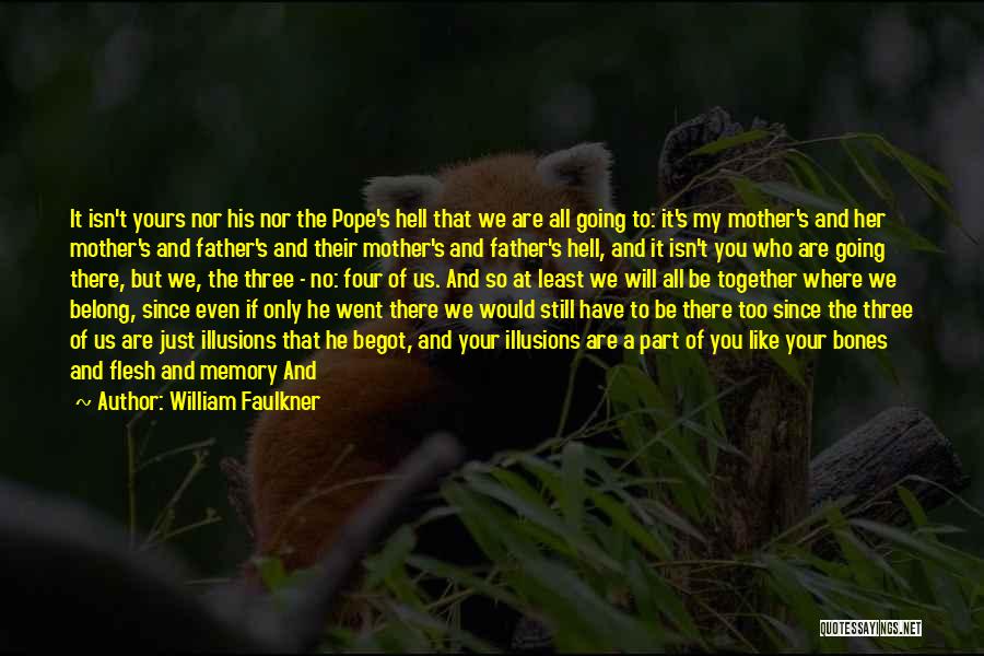 William Faulkner Quotes: It Isn't Yours Nor His Nor The Pope's Hell That We Are All Going To: It's My Mother's And Her