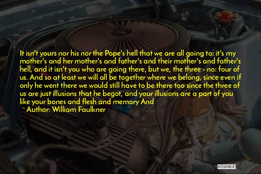 William Faulkner Quotes: It Isn't Yours Nor His Nor The Pope's Hell That We Are All Going To: It's My Mother's And Her