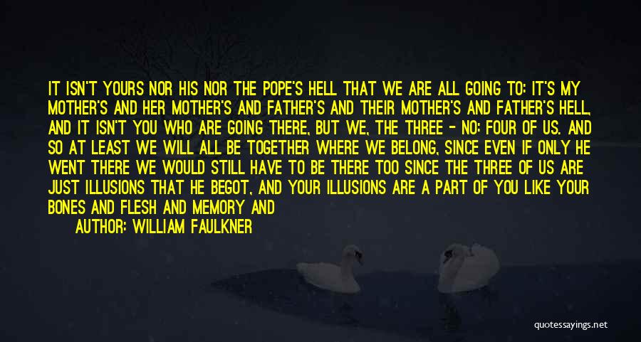 William Faulkner Quotes: It Isn't Yours Nor His Nor The Pope's Hell That We Are All Going To: It's My Mother's And Her