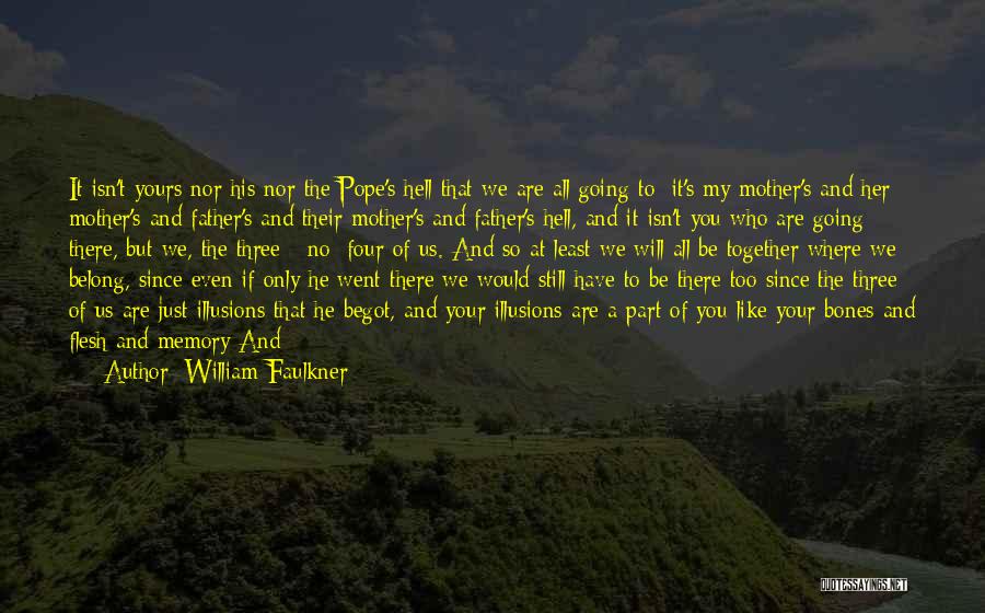 William Faulkner Quotes: It Isn't Yours Nor His Nor The Pope's Hell That We Are All Going To: It's My Mother's And Her