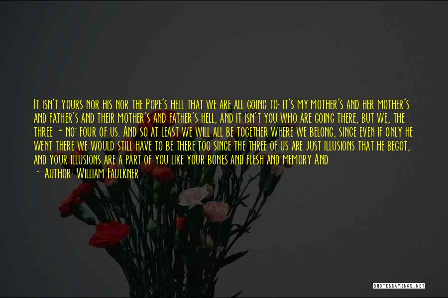 William Faulkner Quotes: It Isn't Yours Nor His Nor The Pope's Hell That We Are All Going To: It's My Mother's And Her