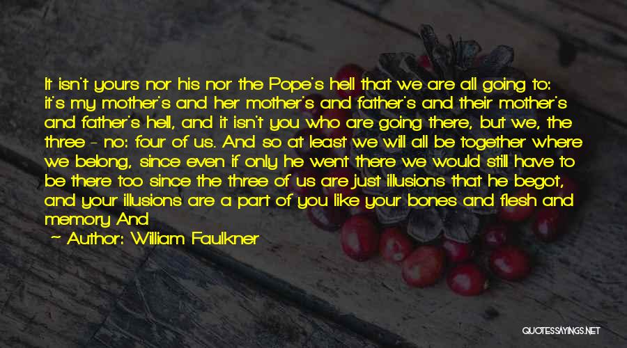 William Faulkner Quotes: It Isn't Yours Nor His Nor The Pope's Hell That We Are All Going To: It's My Mother's And Her