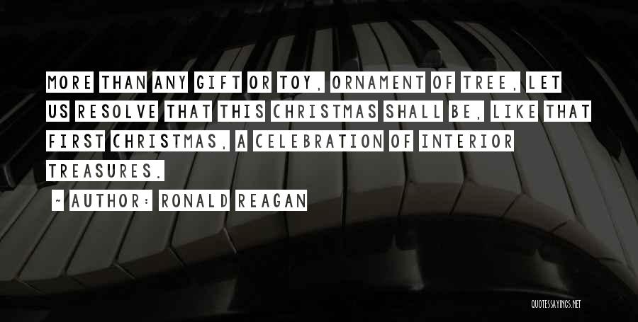 Ronald Reagan Quotes: More Than Any Gift Or Toy, Ornament Of Tree, Let Us Resolve That This Christmas Shall Be, Like That First