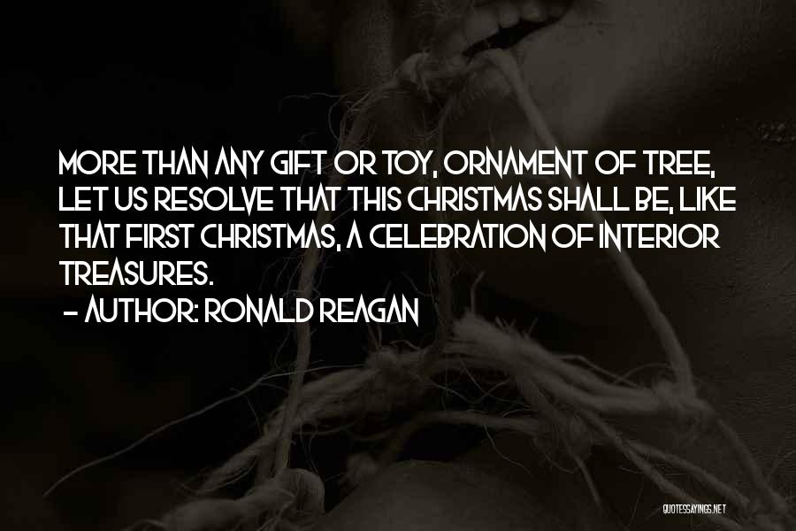 Ronald Reagan Quotes: More Than Any Gift Or Toy, Ornament Of Tree, Let Us Resolve That This Christmas Shall Be, Like That First
