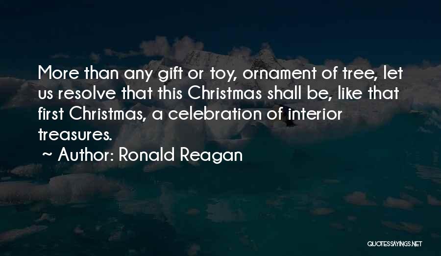 Ronald Reagan Quotes: More Than Any Gift Or Toy, Ornament Of Tree, Let Us Resolve That This Christmas Shall Be, Like That First