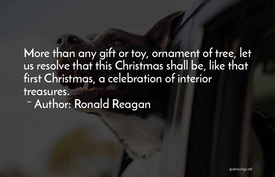 Ronald Reagan Quotes: More Than Any Gift Or Toy, Ornament Of Tree, Let Us Resolve That This Christmas Shall Be, Like That First