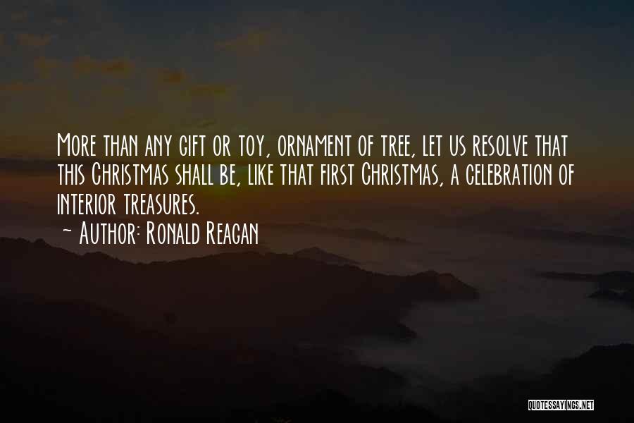 Ronald Reagan Quotes: More Than Any Gift Or Toy, Ornament Of Tree, Let Us Resolve That This Christmas Shall Be, Like That First