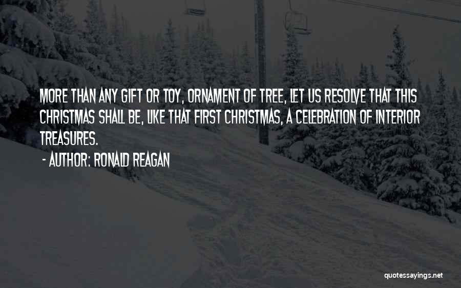 Ronald Reagan Quotes: More Than Any Gift Or Toy, Ornament Of Tree, Let Us Resolve That This Christmas Shall Be, Like That First