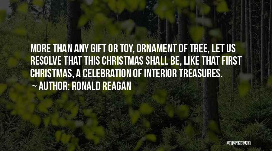 Ronald Reagan Quotes: More Than Any Gift Or Toy, Ornament Of Tree, Let Us Resolve That This Christmas Shall Be, Like That First