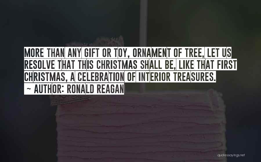 Ronald Reagan Quotes: More Than Any Gift Or Toy, Ornament Of Tree, Let Us Resolve That This Christmas Shall Be, Like That First