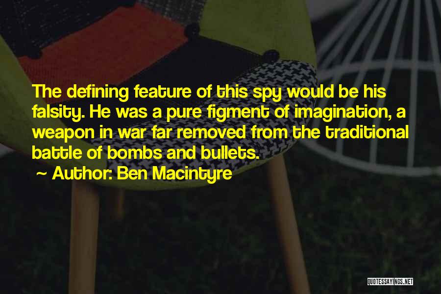 Ben Macintyre Quotes: The Defining Feature Of This Spy Would Be His Falsity. He Was A Pure Figment Of Imagination, A Weapon In