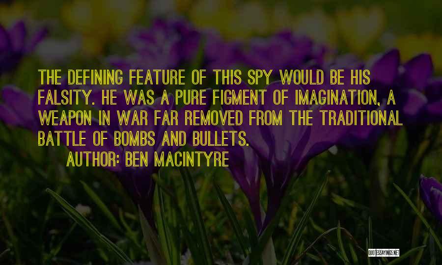 Ben Macintyre Quotes: The Defining Feature Of This Spy Would Be His Falsity. He Was A Pure Figment Of Imagination, A Weapon In