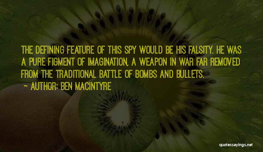 Ben Macintyre Quotes: The Defining Feature Of This Spy Would Be His Falsity. He Was A Pure Figment Of Imagination, A Weapon In