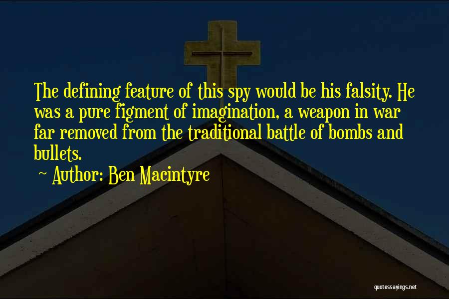 Ben Macintyre Quotes: The Defining Feature Of This Spy Would Be His Falsity. He Was A Pure Figment Of Imagination, A Weapon In