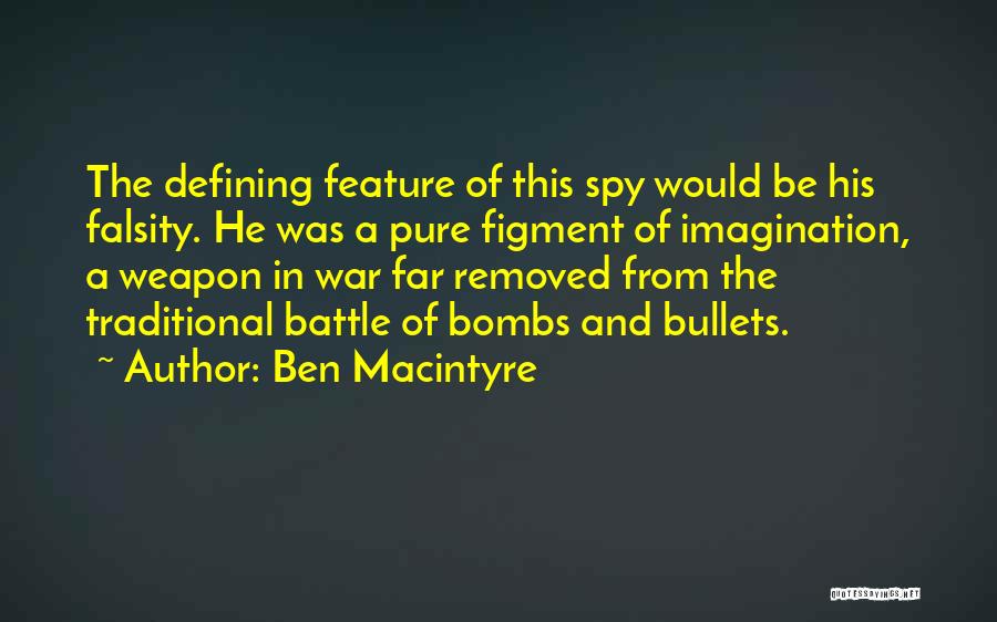 Ben Macintyre Quotes: The Defining Feature Of This Spy Would Be His Falsity. He Was A Pure Figment Of Imagination, A Weapon In