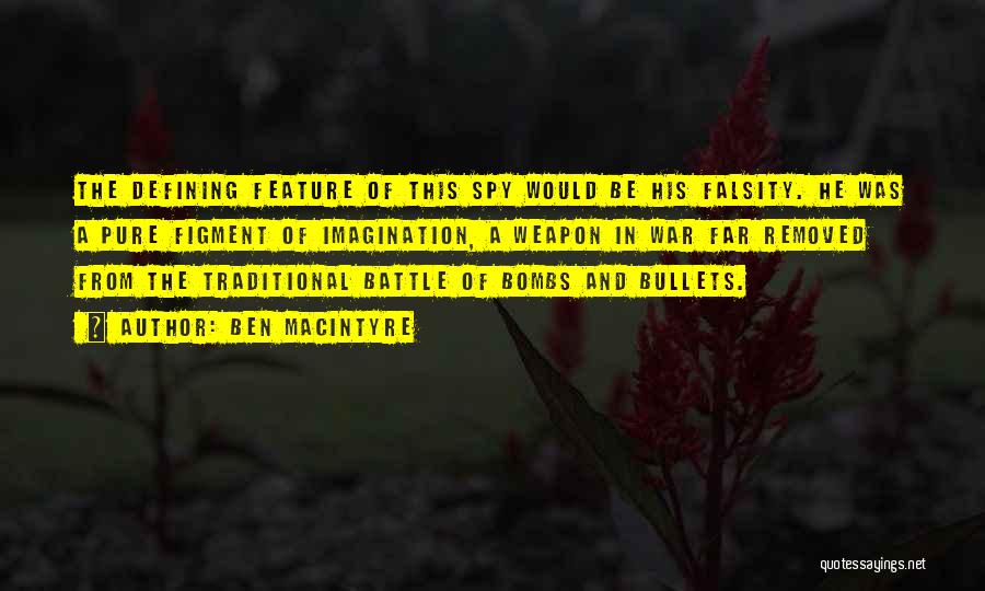 Ben Macintyre Quotes: The Defining Feature Of This Spy Would Be His Falsity. He Was A Pure Figment Of Imagination, A Weapon In