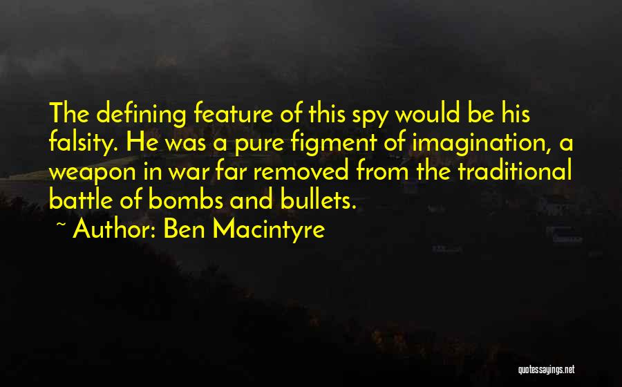 Ben Macintyre Quotes: The Defining Feature Of This Spy Would Be His Falsity. He Was A Pure Figment Of Imagination, A Weapon In