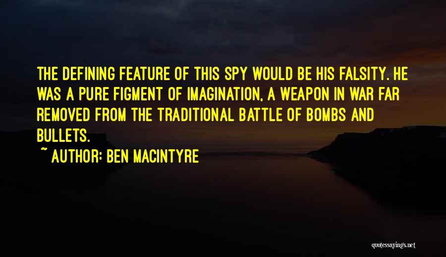 Ben Macintyre Quotes: The Defining Feature Of This Spy Would Be His Falsity. He Was A Pure Figment Of Imagination, A Weapon In