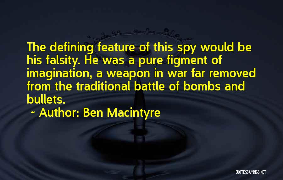 Ben Macintyre Quotes: The Defining Feature Of This Spy Would Be His Falsity. He Was A Pure Figment Of Imagination, A Weapon In
