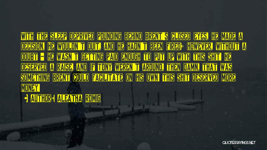 Aleatha Romig Quotes: With The Sleep Deprived Pounding Behind Brent's Closed Eyes, He Made A Decision. He Wouldn't Quit, And He Hadn't Been