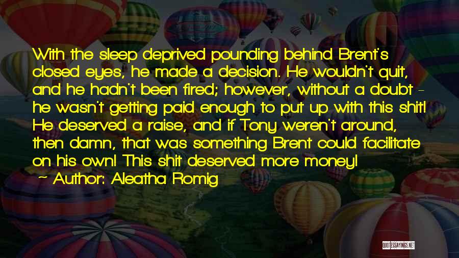 Aleatha Romig Quotes: With The Sleep Deprived Pounding Behind Brent's Closed Eyes, He Made A Decision. He Wouldn't Quit, And He Hadn't Been