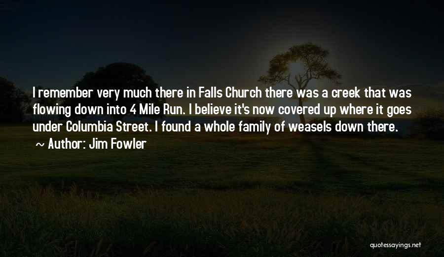 Jim Fowler Quotes: I Remember Very Much There In Falls Church There Was A Creek That Was Flowing Down Into 4 Mile Run.