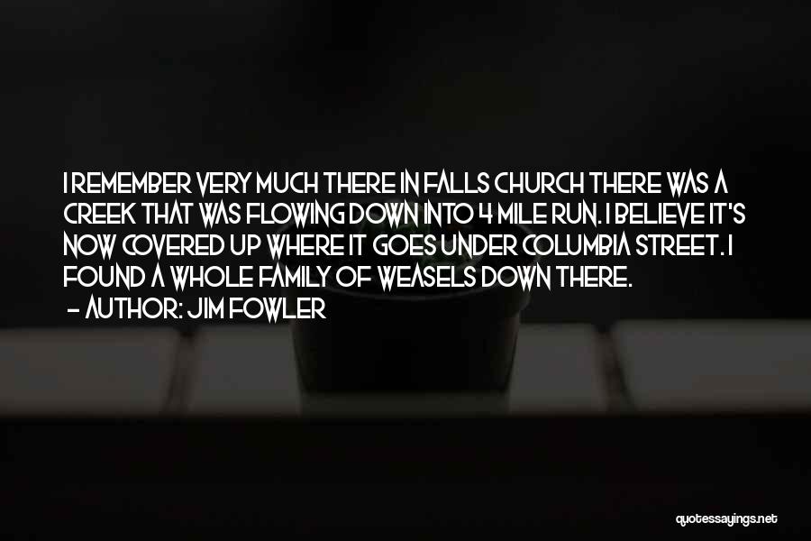 Jim Fowler Quotes: I Remember Very Much There In Falls Church There Was A Creek That Was Flowing Down Into 4 Mile Run.