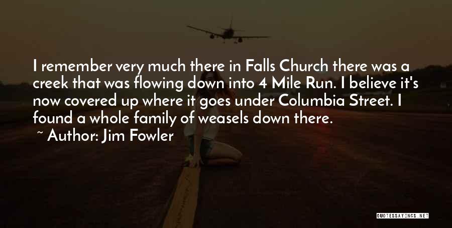 Jim Fowler Quotes: I Remember Very Much There In Falls Church There Was A Creek That Was Flowing Down Into 4 Mile Run.