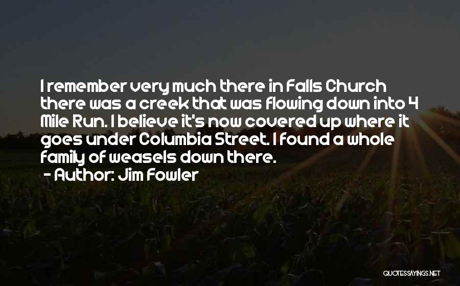 Jim Fowler Quotes: I Remember Very Much There In Falls Church There Was A Creek That Was Flowing Down Into 4 Mile Run.