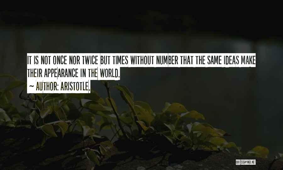 Aristotle. Quotes: It Is Not Once Nor Twice But Times Without Number That The Same Ideas Make Their Appearance In The World.