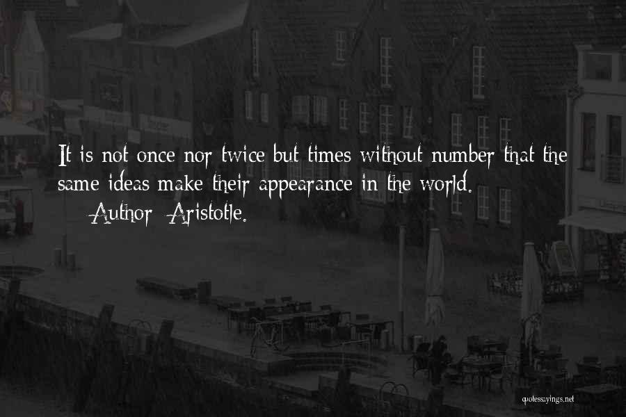 Aristotle. Quotes: It Is Not Once Nor Twice But Times Without Number That The Same Ideas Make Their Appearance In The World.