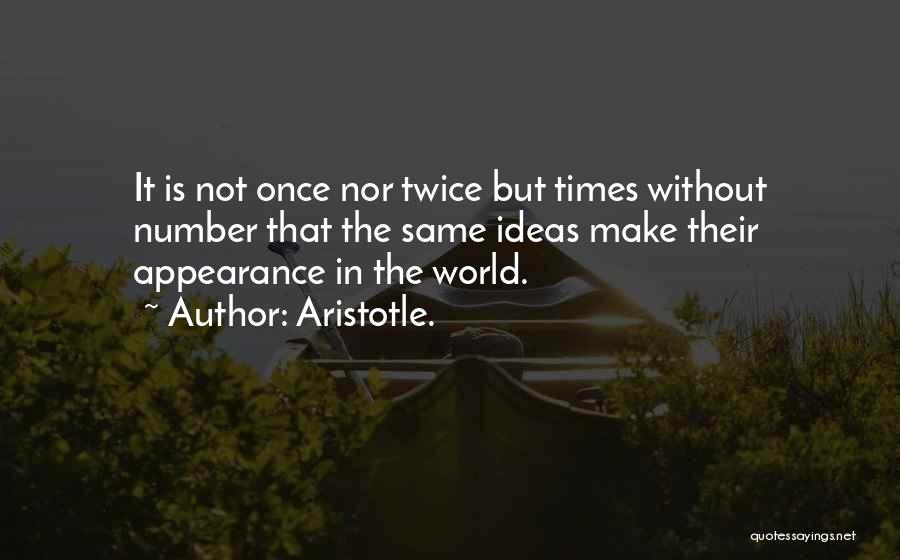 Aristotle. Quotes: It Is Not Once Nor Twice But Times Without Number That The Same Ideas Make Their Appearance In The World.