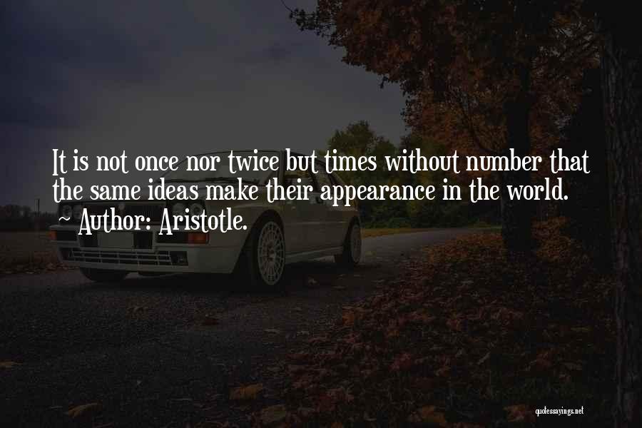 Aristotle. Quotes: It Is Not Once Nor Twice But Times Without Number That The Same Ideas Make Their Appearance In The World.