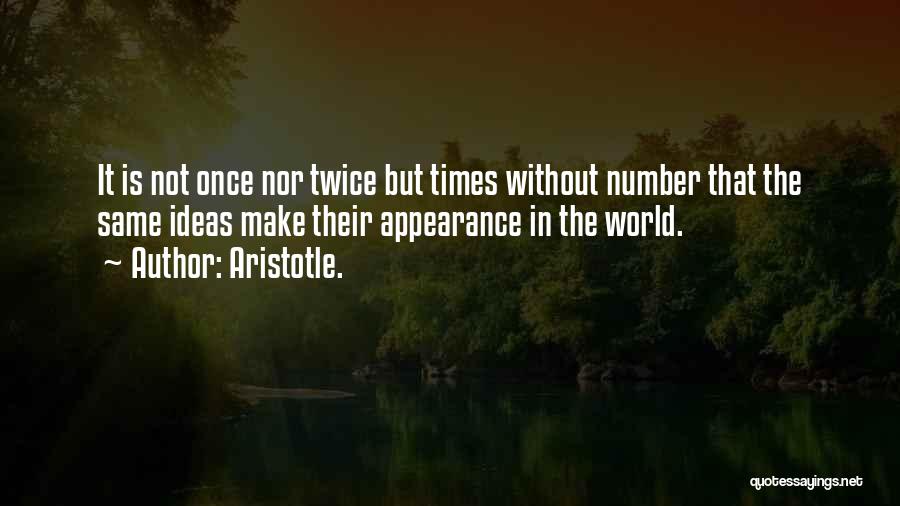 Aristotle. Quotes: It Is Not Once Nor Twice But Times Without Number That The Same Ideas Make Their Appearance In The World.