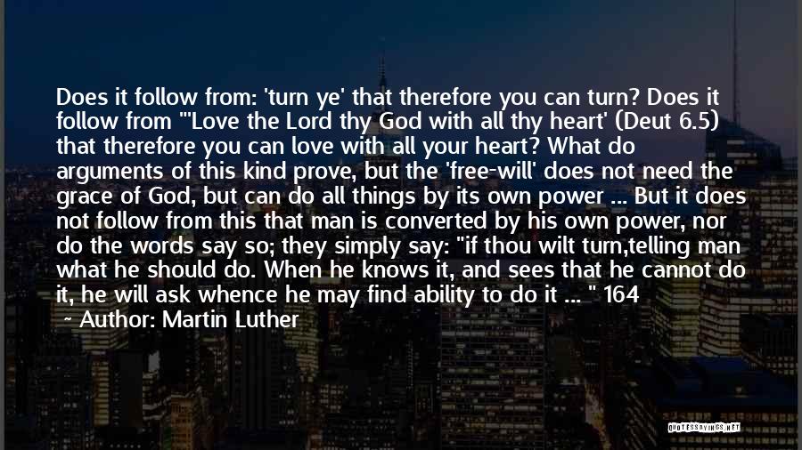 Martin Luther Quotes: Does It Follow From: 'turn Ye' That Therefore You Can Turn? Does It Follow From 'love The Lord Thy God