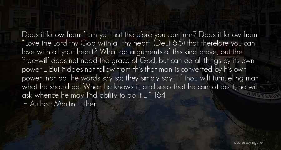 Martin Luther Quotes: Does It Follow From: 'turn Ye' That Therefore You Can Turn? Does It Follow From 'love The Lord Thy God