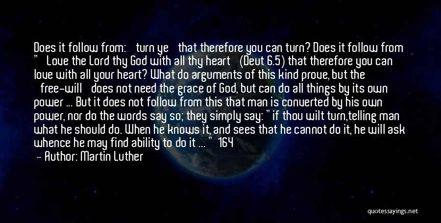 Martin Luther Quotes: Does It Follow From: 'turn Ye' That Therefore You Can Turn? Does It Follow From 'love The Lord Thy God