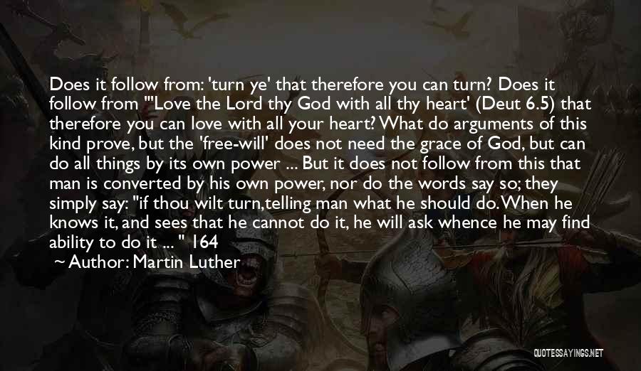 Martin Luther Quotes: Does It Follow From: 'turn Ye' That Therefore You Can Turn? Does It Follow From 'love The Lord Thy God