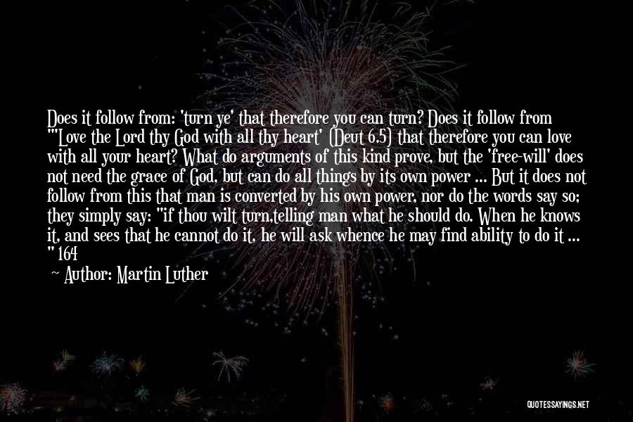 Martin Luther Quotes: Does It Follow From: 'turn Ye' That Therefore You Can Turn? Does It Follow From 'love The Lord Thy God