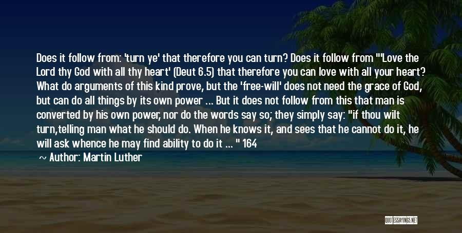 Martin Luther Quotes: Does It Follow From: 'turn Ye' That Therefore You Can Turn? Does It Follow From 'love The Lord Thy God