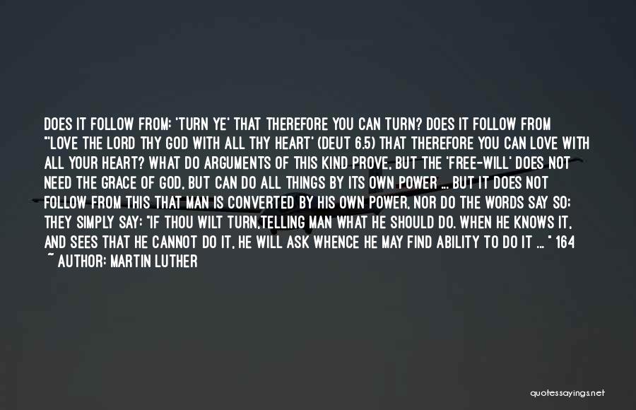 Martin Luther Quotes: Does It Follow From: 'turn Ye' That Therefore You Can Turn? Does It Follow From 'love The Lord Thy God