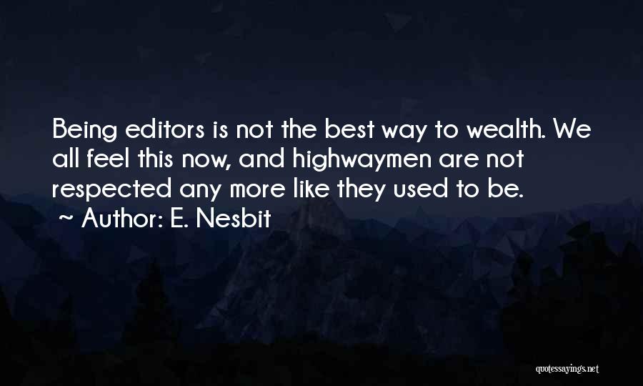 E. Nesbit Quotes: Being Editors Is Not The Best Way To Wealth. We All Feel This Now, And Highwaymen Are Not Respected Any